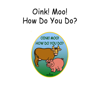 Oink! Moo! How Do you Do?